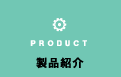 PRODUCT 製品紹介